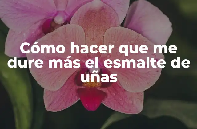 Cómo Hacer que Me Dure Más el Esmalte de Uñas