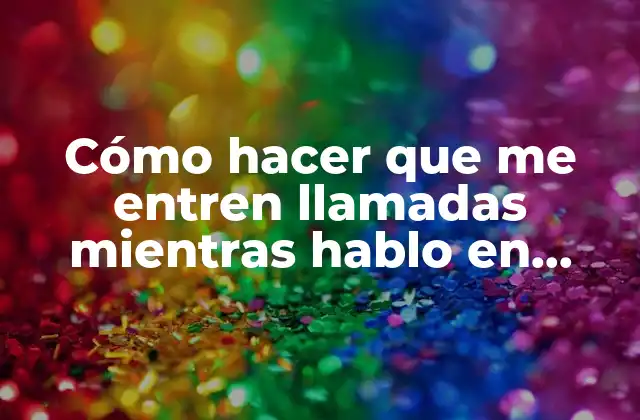 Cómo Hacer que Me Entren Llamadas Mientras Hablo en Iphone