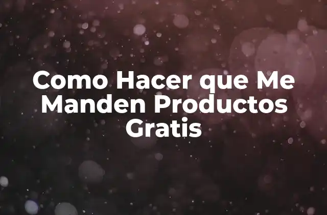 Como Hacer que Me Manden Productos Gratis
