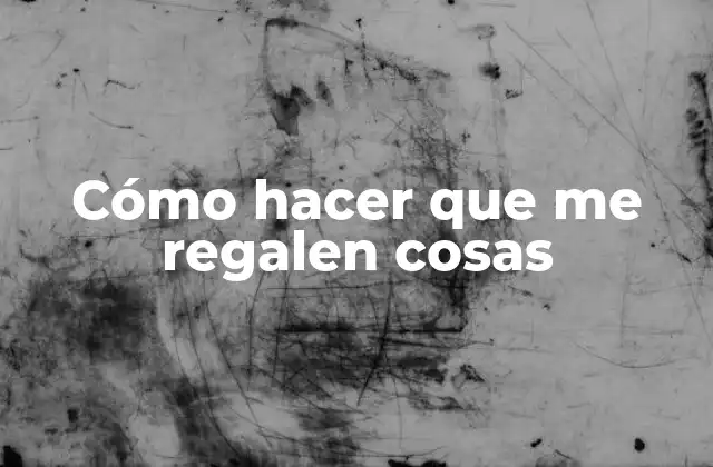 Cómo Hacer que Me Regalen Cosas