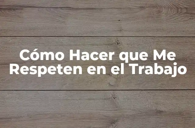 Cómo Hacer que Me Respeten en el Trabajo