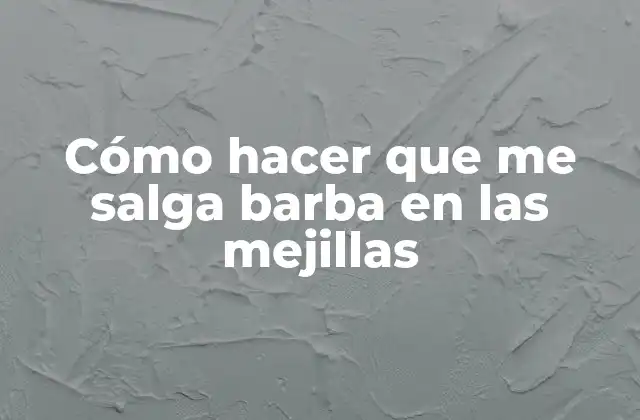 Cómo Hacer que Me Salga Barba en las Mejillas