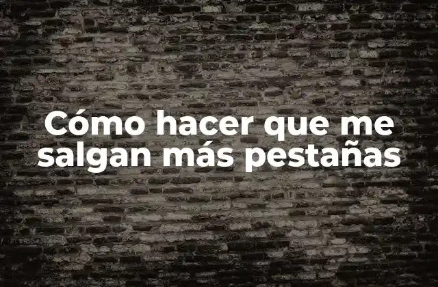 Cómo Hacer que Me Salgan Más Pestañas