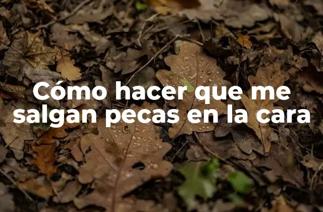 Cómo Hacer que Me Salgan Pecas en la Cara