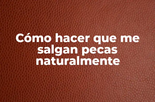 Cómo Hacer que Me Salgan Pecas Naturalmente