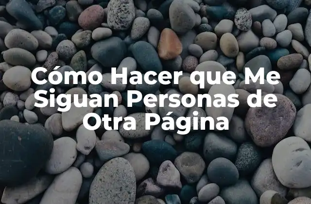 Cómo Hacer que Me Siguan Personas de Otra Página