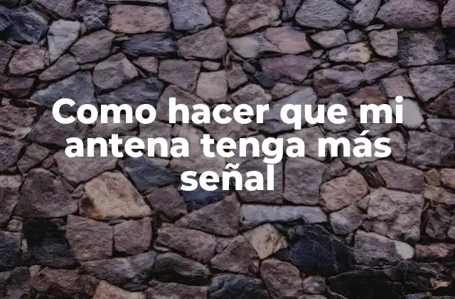 Como Hacer que Mi Antena Tenga Más Señal