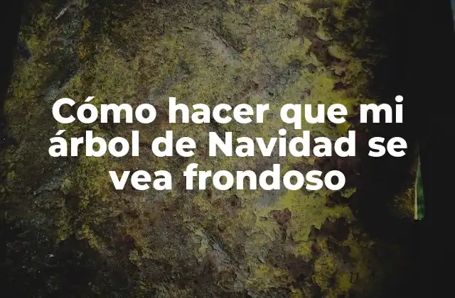 Cómo Hacer que Mi Árbol de Navidad Se Vea Frondoso
