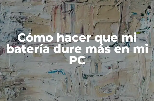 Cómo Hacer que Mi Batería Dure Más en Mi Pc