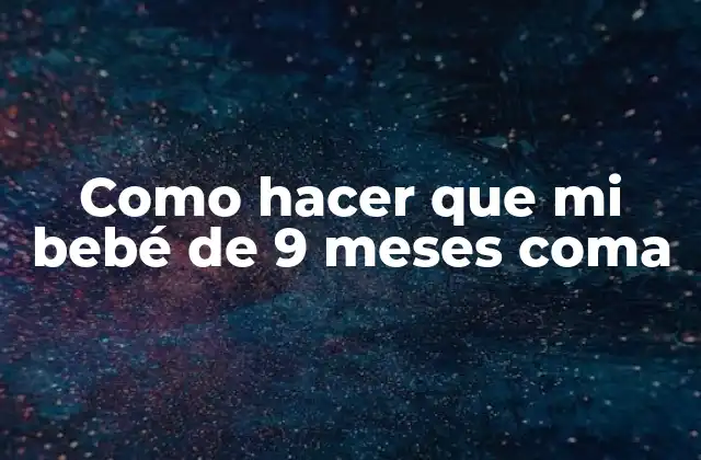Como Hacer que Mi Bebé de 9 Meses Coma