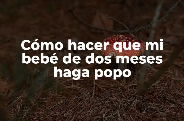 Cómo Hacer que Mi Bebé de Dos Meses Haga Popo