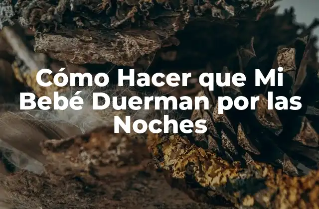 Cómo Hacer que Mi Bebé Duerman por las Noches