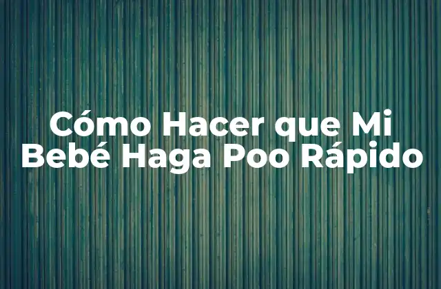 Cómo Hacer que Mi Bebé Haga Poo Rápido