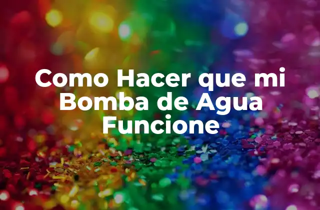 Como Hacer que Mi Bomba de Agua Funcione