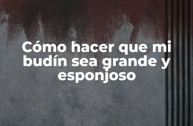 Cómo Hacer que Mi Budín Sea Grande y Esponjoso