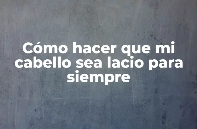 Cómo Hacer que Mi Cabello Sea Lacio para Siempre