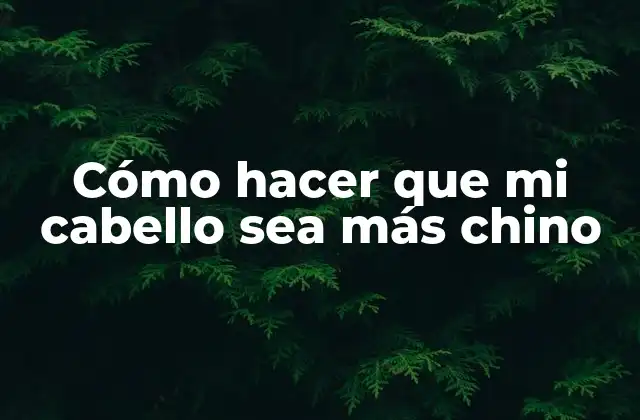 Cómo Hacer que Mi Cabello Sea Más Chino