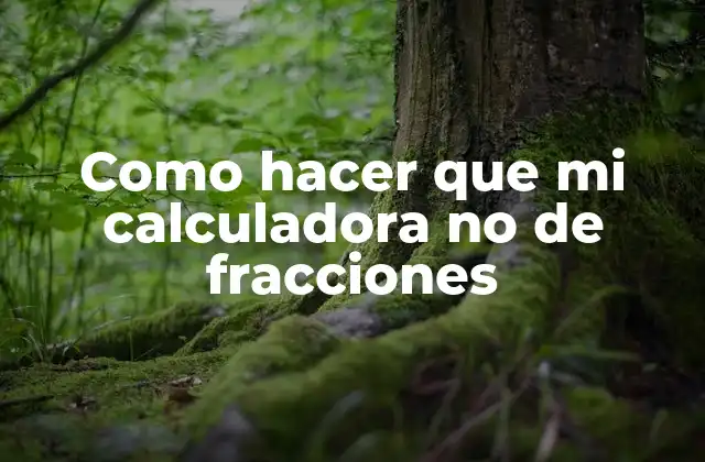 Como Hacer que Mi Calculadora No de Fracciones