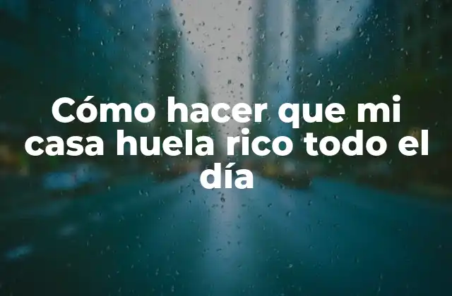 Cómo Hacer que Mi Casa Huela Rico Todo el Día