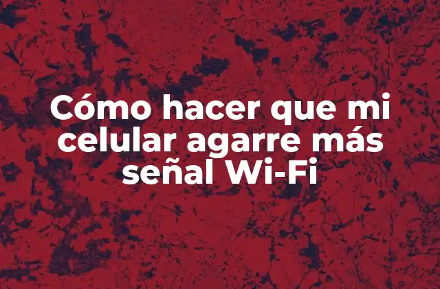 Cómo Hacer que Mi Celular Agarre Más Señal Wi-fi