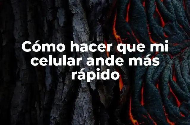 Cómo Hacer que Mi Celular Ande Más Rápido