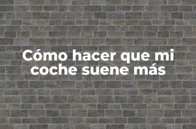 Cómo Hacer que Mi Coche Suene Más