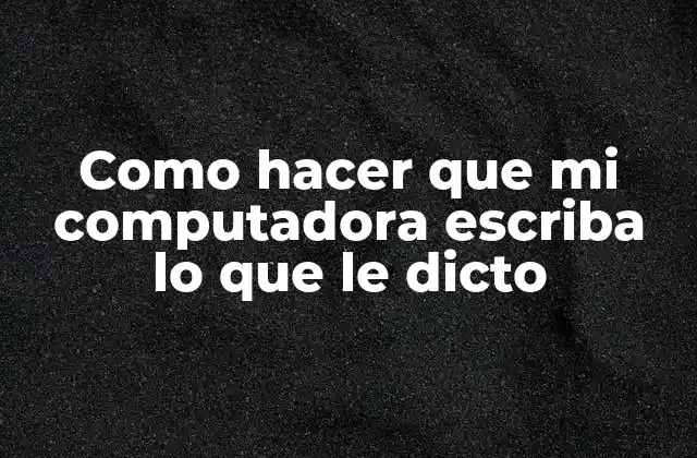 Como Hacer que Mi Computadora Escriba Lo que Le Dicto 2 ¿Qué es el dictado en la computadora?