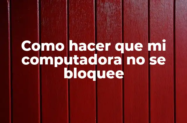 Como Hacer que Mi Computadora No Se Bloquee