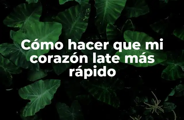 Cómo Hacer que Mi Corazón Late Más Rápido