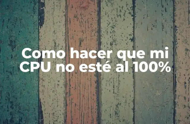 Como Hacer que Mi Cpu No Esté Al 100%