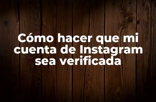 Cómo Hacer que Mi Cuenta de Instagram Sea Verificada