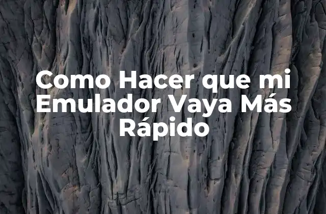Como Hacer que Mi Emulador Vaya Más Rápido