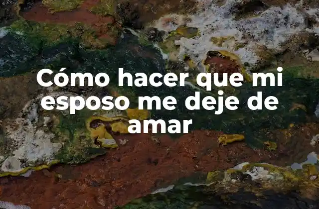 Cómo Hacer que Mi Esposo Me Deje de Amar