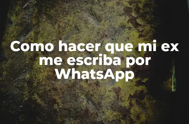 Como Hacer que Mi Ex Me Escriba por Whatsapp
