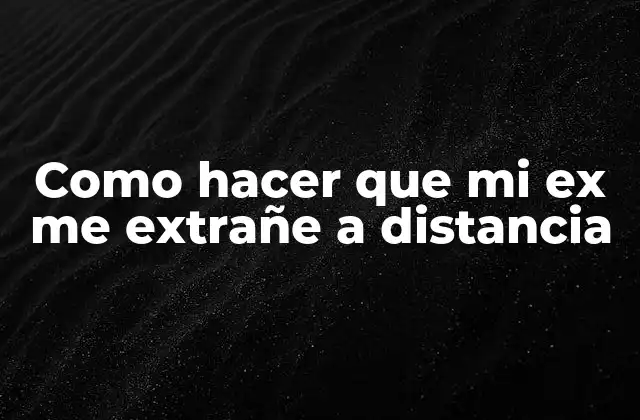 Como Hacer que Mi Ex Me Extrañe a Distancia 2 Como hacer que mi ex me extrañe a distancia