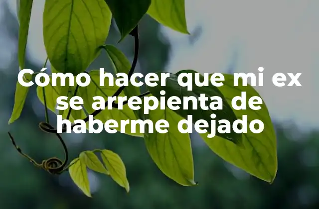 Cómo hacer que mi ex se arrepienta de haberme dejado: Entendiendo el proceso de arrepentimiento
