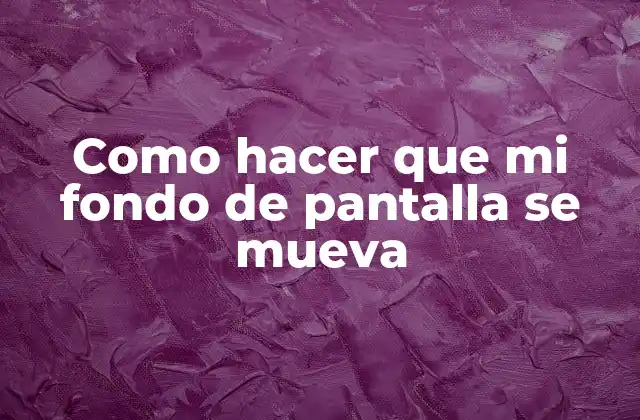 Como Hacer que Mi Fondo de Pantalla Se Mueva