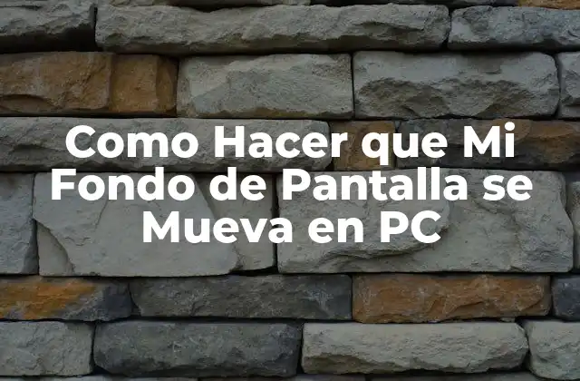 Como Hacer que Mi Fondo de Pantalla Se Mueva en Pc