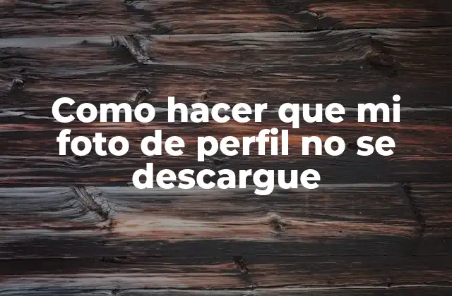 Como Hacer que Mi Foto de Perfil No Se Descargue