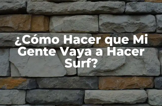 ¿cómo Hacer que Mi Gente Vaya a Hacer Surf? 2 ¿Por Qué el Surf es una Actividad Ideal para Compartir con Otros?