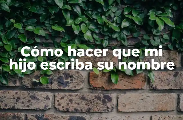 Cómo Hacer que Mi Hijo Escriba Su Nombre
