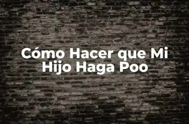 Cómo Hacer que Mi Hijo Haga Poo
