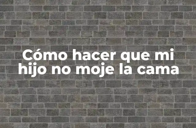 Cómo Hacer que Mi Hijo No Moje la Cama