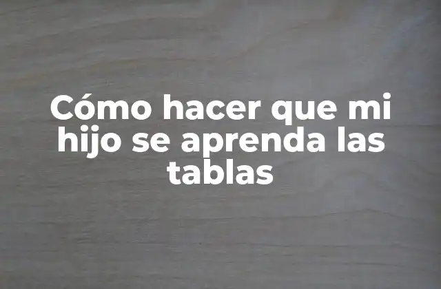 Cómo Hacer que Mi Hijo Se Aprenda las Tablas