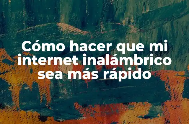 Cómo Hacer que Mi Internet Inalámbrico Sea Más Rápido