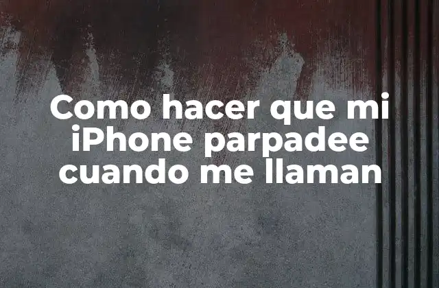 Como Hacer que Mi Iphone Parpadee Cuando Me Llaman