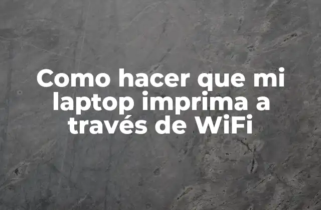 Como Hacer que Mi Laptop Imprima a Través de Wifi
