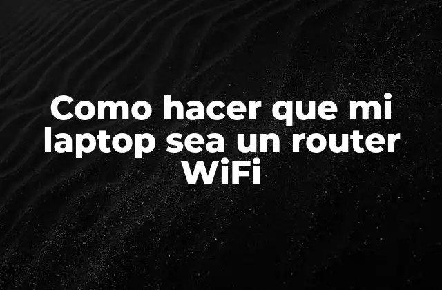 Como Hacer que Mi Laptop Sea un Router Wifi