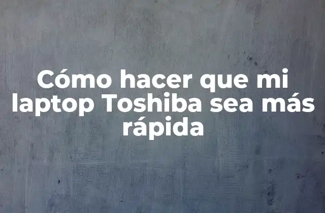Cómo Hacer que Mi Laptop Toshiba Sea Más Rápida 2 Acelerar un laptop Toshiba: qué es, para qué sirve y cómo se usa