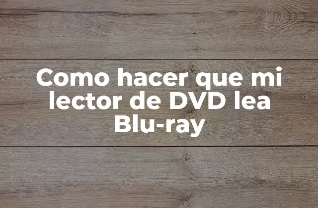 Como Hacer que Mi Lector de Dvd Lea Blu-ray